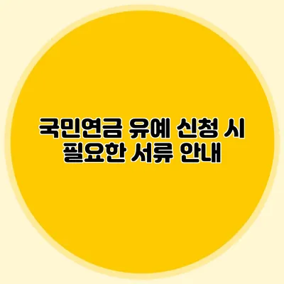 국민연금 유예 신청 시 필요한 서류 안내