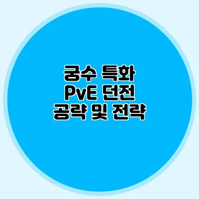 궁수 특화 PvE 던전 공략 및 전략