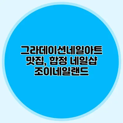 그라데이션네일아트 맛집, 합정 네일샵 조이네일랜드