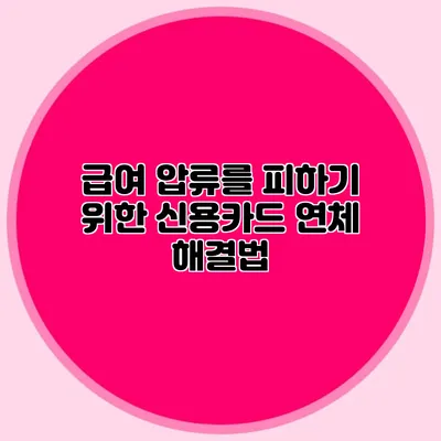 급여 압류를 피하기 위한 신용카드 연체 해결법