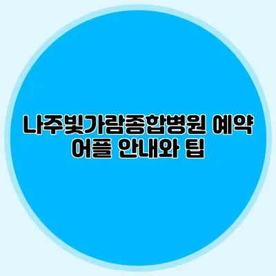 나주빛가람종합병원 예약 어플 안내와 팁