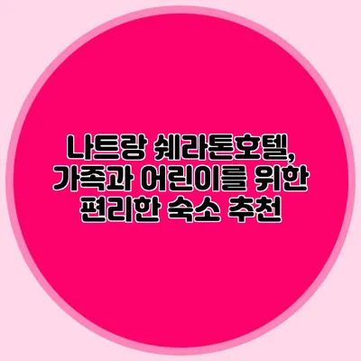나트랑 쉐라톤호텔, 가족과 어린이를 위한 편리한 숙소 추천
