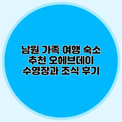 남원 가족 여행 숙소 추천: 오헤브데이 수영장과 조식 후기