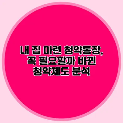 내 집 마련 청약통장, 꼭 필요할까? 바뀐 청약제도 분석