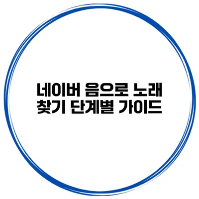 네이버 음으로 노래 찾기 단계별 가이드