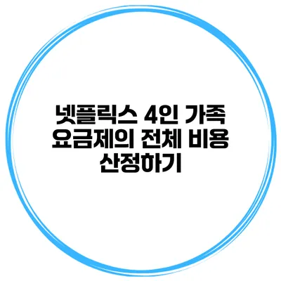 넷플릭스 4인 가족 요금제의 전체 비용 산정하기
