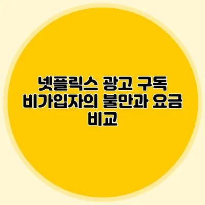 넷플릭스 광고 구독: 비가입자의 불만과 요금 비교