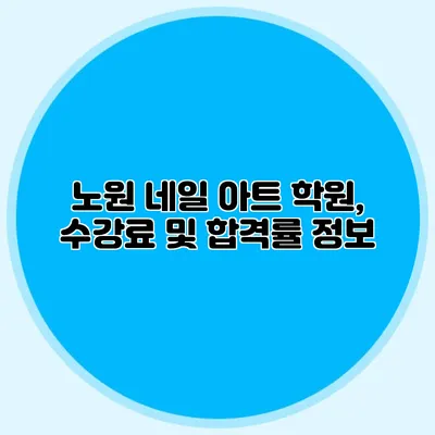 노원 네일 아트 학원, 수강료 및 합격률 정보