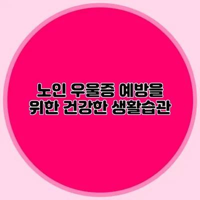 노인 우울증 예방을 위한 건강한 생활습관