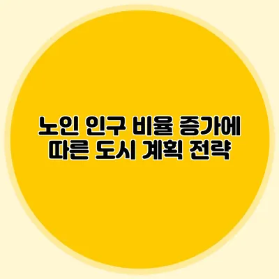노인 인구 비율 증가에 따른 도시 계획 전략