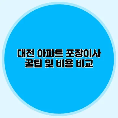 대전 아파트 포장이사 꿀팁 및 비용 비교