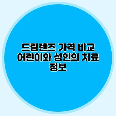 드림렌즈 가격 비교: 어린이와 성인의 치료 정보