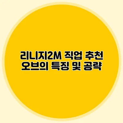 리니지2M 직업 추천: 오브의 특징 및 공략