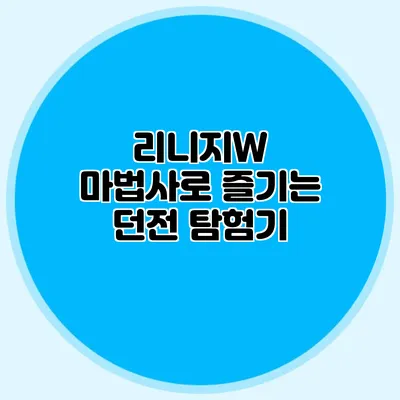 리니지W 마법사로 즐기는 던전 탐험기