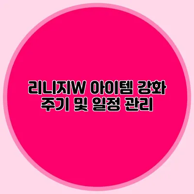 리니지W 아이템 강화 주기 및 일정 관리