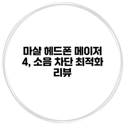 마샬 헤드폰 메이저 4, 소음 차단 최적화 리뷰