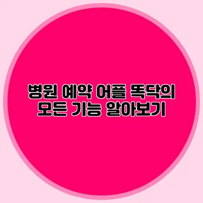 병원 예약 어플 똑닥의 모든 기능 알아보기