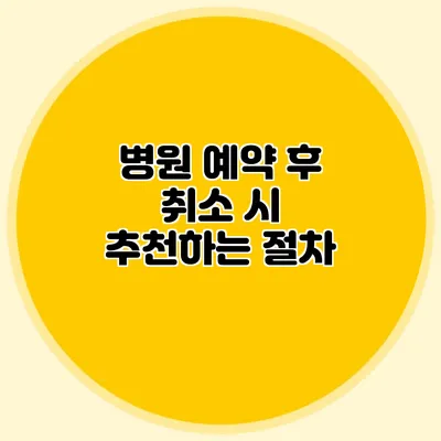 병원 예약 후 취소 시 추천하는 절차