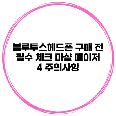 블루투스헤드폰 구매 전 필수 체크 마샬 메이저 4 주의사항