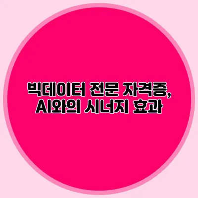 빅데이터 전문 자격증, AI와의 시너지 효과