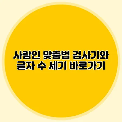 사람인 맞춤법 검사기와 글자 수 세기 바로가기
