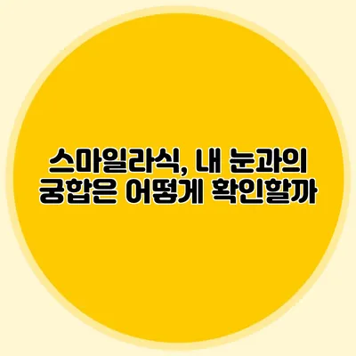 스마일라식, 내 눈과의 궁합은 어떻게 확인할까?
