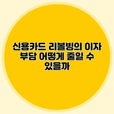 신용카드 리볼빙의 이자 부담: 어떻게 줄일 수 있을까?