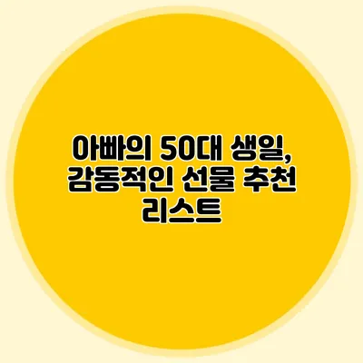 아빠의 50대 생일, 감동적인 선물 추천 리스트
