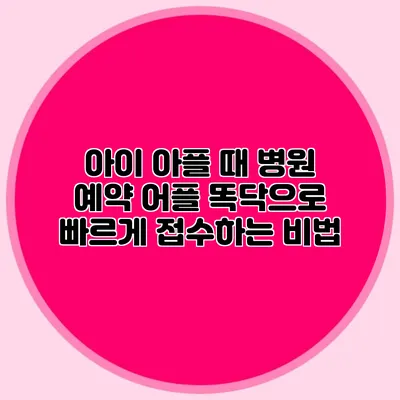 아이 아플 때 병원 예약 어플 똑닥으로 빠르게 접수하는 비법
