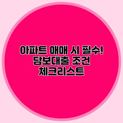 아파트 매매 시 필수! 담보대출 조건 체크리스트