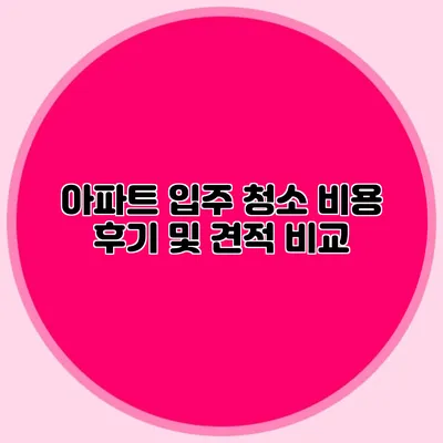 아파트 입주 청소 비용 후기 및 견적 비교