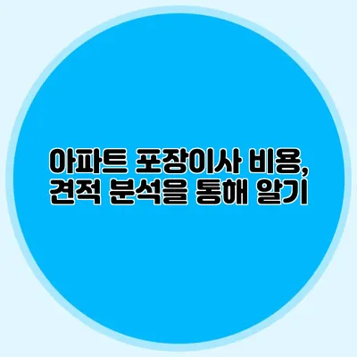 아파트 포장이사 비용, 견적 분석을 통해 알기