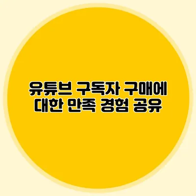 유튜브 구독자 구매에 대한 만족 경험 공유