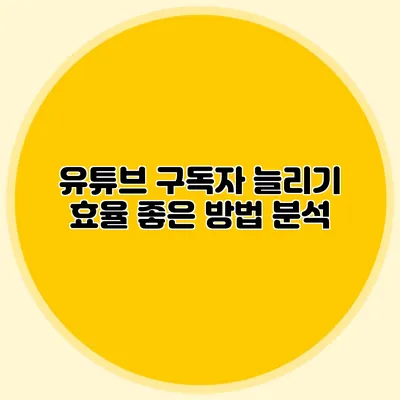 유튜브 구독자 늘리기: 효율 좋은 방법 분석