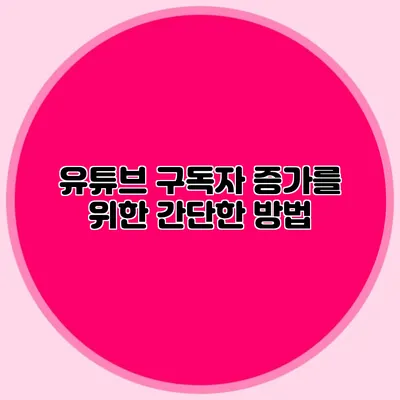 유튜브 구독자 증가를 위한 간단한 방법
