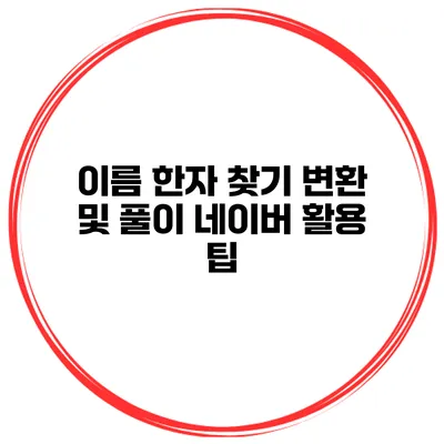 이름 한자 찾기 변환 및 풀이 네이버 활용 팁