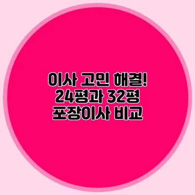 이사 고민 해결! 24평과 32평 포장이사 비교