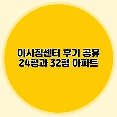 이사짐센터 후기 공유: 24평과 32평 아파트