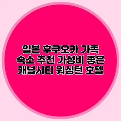일본 후쿠오카 가족 숙소 추천: 가성비 좋은 캐널시티 워싱턴 호텔
