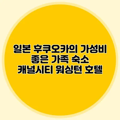 일본 후쿠오카의 가성비 좋은 가족 숙소: 캐널시티 워싱턴 호텔