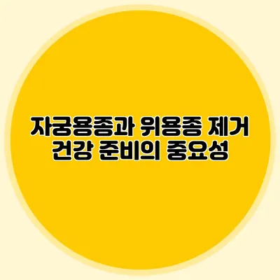 자궁용종과 위용종 제거: 건강 준비의 중요성