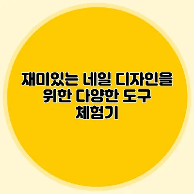 재미있는 네일 디자인을 위한 다양한 도구 체험기
