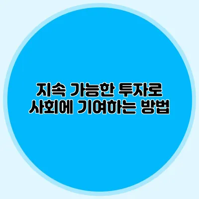 지속 가능한 투자로 사회에 기여하는 방법