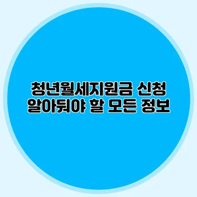 청년월세지원금 신청: 알아둬야 할 모든 정보