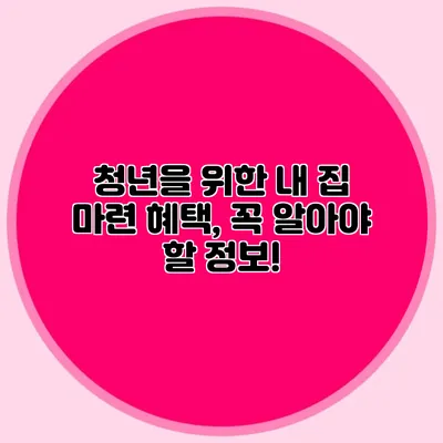 청년을 위한 내 집 마련 혜택, 꼭 알아야 할 정보!