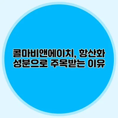 콜마비앤에이치, 항산화 성분으로 주목받는 이유
