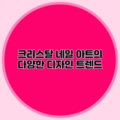 크리스탈 네일 아트의 다양한 디자인 트렌드