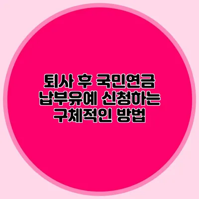 퇴사 후 국민연금 납부유예 신청하는 구체적인 방법