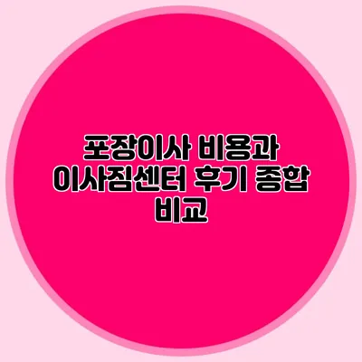 포장이사 비용과 이사짐센터 후기 종합 비교