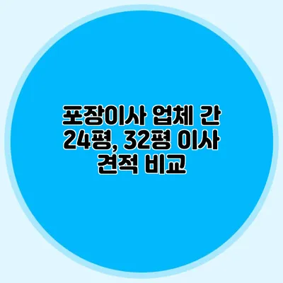 포장이사 업체 간 24평, 32평 이사 견적 비교